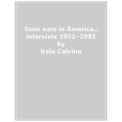Italo Calvino - Sono Nato In America. Interviste 1951-1985 - Foto 1
