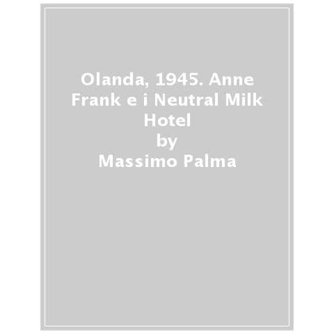 Massimo Palma - Olanda, 1945. Anne Frank E I Neutral Milk Hotel - Foto 1