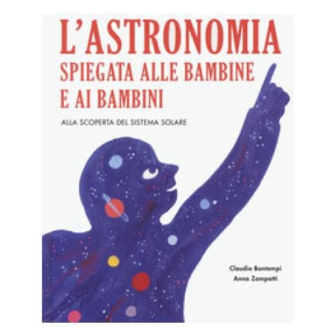 Claudio Bontempi - L'astronomia Spiegata Ai Bambini E Alle Bambine. Alla Scoperta Del Sistema Solare. Ediz. A Colori - Foto 1