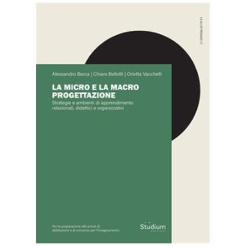 Alessandro Barca, Chiara Bellotti, Orietta Vacchelli - La Micro E La Macro Progettazione. Strategie E Ambienti Di Apprendimento Relazionali, Didattici E Organizzativi - Foto 1