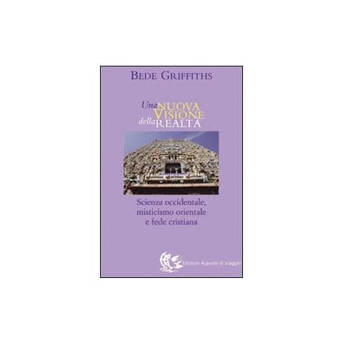 Bede Griffiths - Una nuova visione della realtà. Scienza occidentale, misticismo orientale e fede cristiana - Foto 2