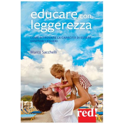 Marco Sacchelli - Educare Con Leggerezza. Come Recuperare Una Capacità Perduta Per Crescere Figli Più Felici E Godersi Pienamente Il Viaggio - Foto 1