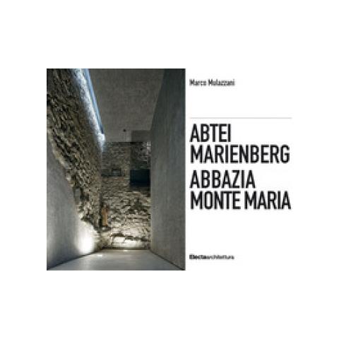 Marco Mulazzani - Abbazia Monte Maria. Monte Maria, la storia Werner Tscholl, la rivitalizzazione dell'abbazia-Abtei Marienberg. Marienberg, die Geschichte Werner Tscholl, die Revitalisierung der Abtei. Ediz. a colori - Foto 1