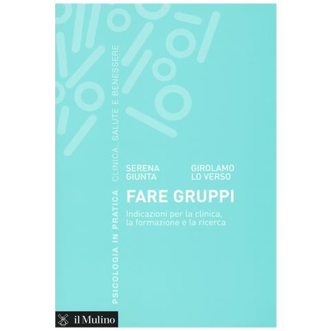 Serena Giunta - Fare gruppi. Indicazioni per la clinica, la formazione e la ricerca - Foto 1