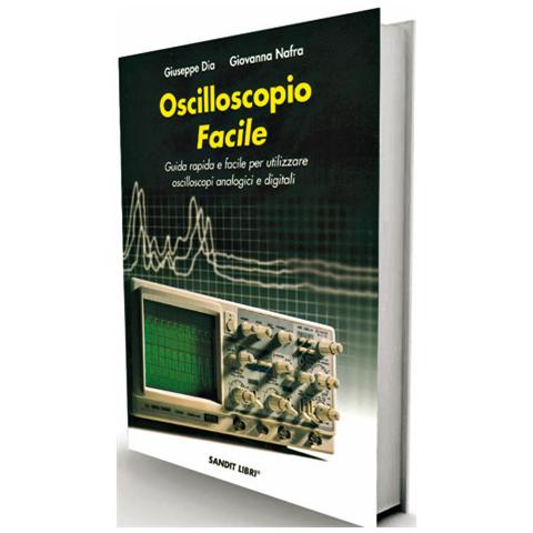Giuseppe Dia - Oscilloscopio facile. Guida rapida e facile per utilizzare oscilloscopi analogici e digitali - Foto 1