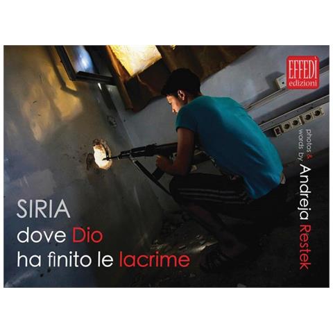 Andreja Restek - Siria, dove Dio ha finito le lacrime. Ediz. illustrata - Foto 1