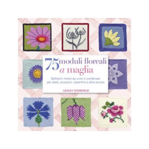 Lesley Stanfield - 75 Moduli Floreali A Maglia. Bellissimi Motivi Da Unire E Combinare Per Plaid, Accessori, Copertine E Altro Ancora - Foto 1