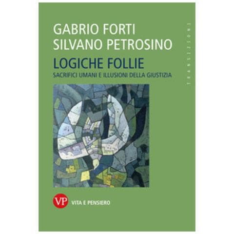 Gabrio Forti - Logiche follie. Sacrifici umani e illusioni della giustizia - Foto 1