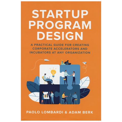 Paolo Lombardi - Startup program design, A practical guide for creating corporate accelerators and incubators at any organization - Foto 1