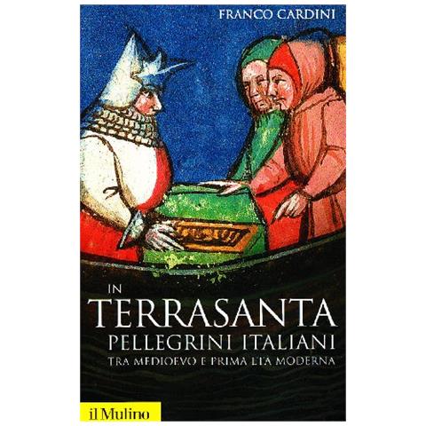 Franco Cardini - In Terrasanta. Pellegrini italiani dal Medioevo e prima età moderna - Foto 1