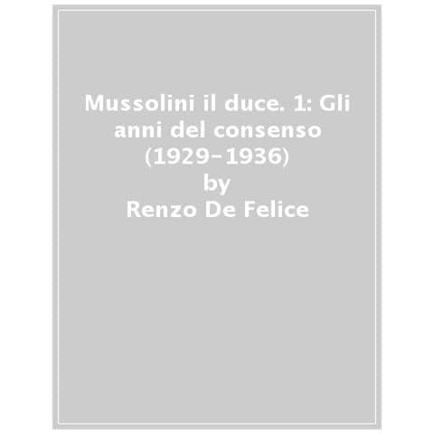 Renzo De Felice - Mussolini Il Duce. 1: Gli Anni Del Consenso (1929-1936)  - Foto 1