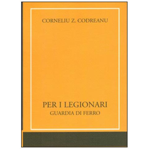 Corneliu Z. Codreanu - Per I Legionari. Guardia Di Ferro - Foto 1
