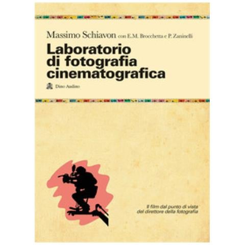 Massimo Schiavon - Laboratorio di fotografia cinematografica. Il film dal punto di vista del direttore della fotografia - Foto 1