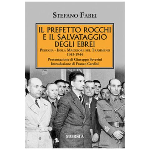 Stefano Fabei - Il Prefetto Rocchi E Il Salvataggio Degli Ebrei. Perugia, Isola Maggiore Sul Trasimeno 1943-1944 - Foto 1