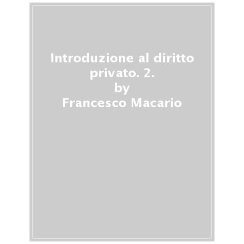 Francesco Macario - Introduzione Al Diritto Privato. 2: Fatti Illeciti, Singoli Contratti, Beni E Proprietà, Famiglia, Successioni - Foto 1
