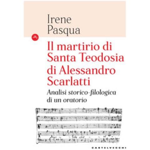 Irene Pasqua - Il Martirio Di Santa Teodosia Di Alessandro Scarlatti. Analisi Storico-filologica Di Un Oratorio - Foto 1