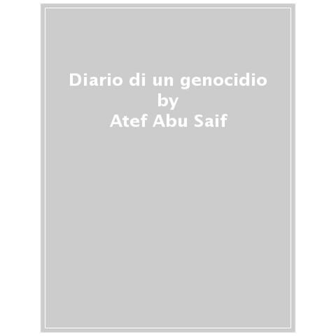 Atef Abu-Saif - Diario di un genocidio. 60 giorni sotto le bombe a Gaza - Foto 1
