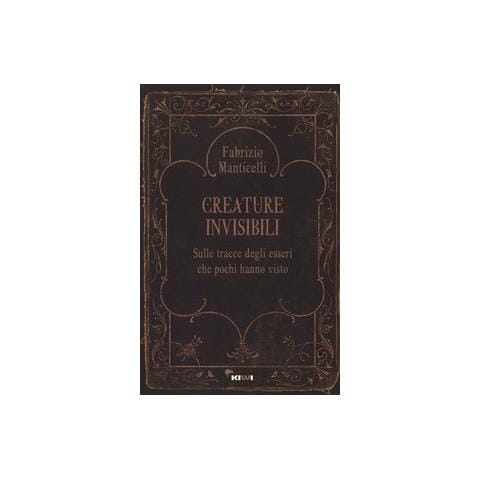 Fabrizio Manticelli - Creature invisibili. Sulle tracce degli esseri che pochi hanno visto - Foto 1
