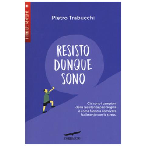 Pietro Trabucchi - Resisto Dunque Sono. Chi Sono I Campioni Della Resistenza Psicologica E Come Fanno A Convivere Felicemente Con Lo Stress - Foto 2