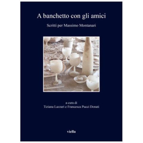 Tiziana Lazzari - A banchetto con gli amici. Scritti per Massimo Montanari - Foto 1