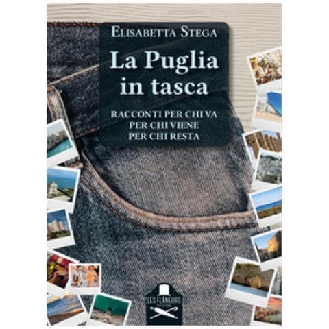 Elisabetta Stega - La Puglia In Tasca. Racconti Per Chi Va, Per Chi Viene, Per Chi Resta - Foto 1