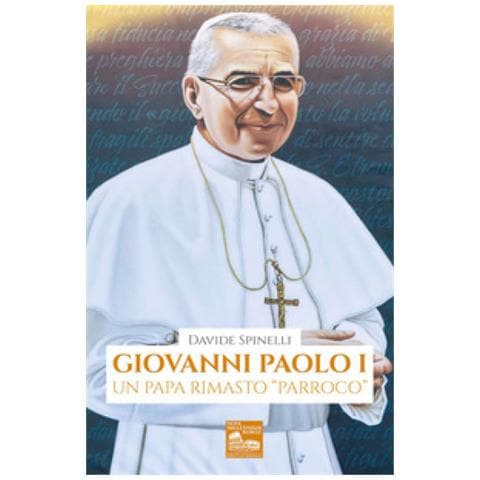 Davide Spinelli - Giovanni Paolo I. Un Papa Rimasto «parroco» - Foto 1