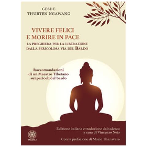 Geshe Thubten Ngawang - Vivere Felici E Morire In Pace. La Preghiera Per La Liberazione Dalla Pericolosa Via Del Bardo - Foto 1