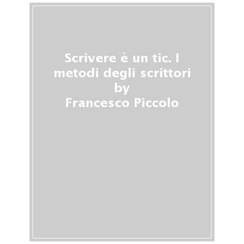 Francesco Piccolo - Scrivere È Un Tic. I Metodi Degli Scrittori - Foto 1