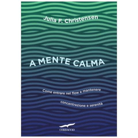 Julia Christensen - A Mente Calma. Come Entrare Nel Flow E Mantenere Concentrazione E Serenità - Foto 1