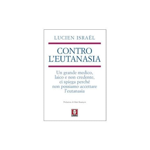 Lucien Israël - Contro l'eutanasia. Un grande medico, laico e non credente, ci spiega perché non possiamo accettare l'eutanasia - Foto 1