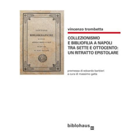 Vincenzo Trombetta - Collezionismo E Bibliofilia A Napoli Tra Sette E Ottocento: Un Ritratto Epistolare - Foto 1