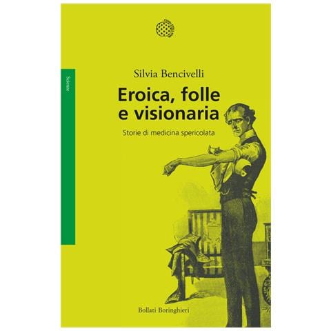 Silvia Bencivelli - Eroica, Folle E Visionaria. Storie Di Medicina Spericolata - Foto 2