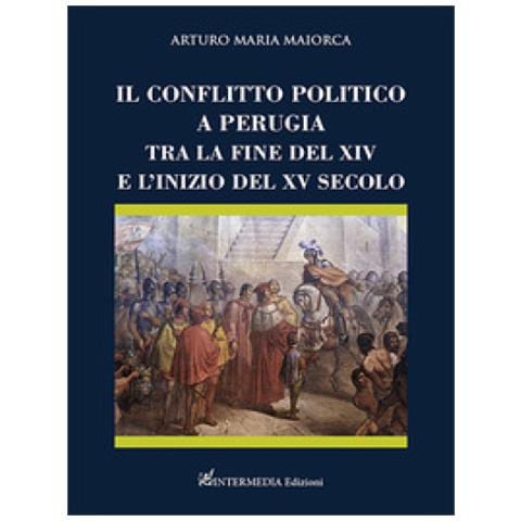 Arturo Maria Maiorca - Il Conflitto Politico A Perugia Tra La Fine Del Xiv E L'inizio Del Xv Secolo - Foto 1
