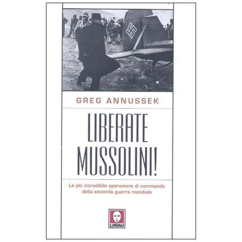 Greg Annussek - Liberate Mussolini! La più incredibile operazione di commando della seconda guerra mondiale - Foto 3