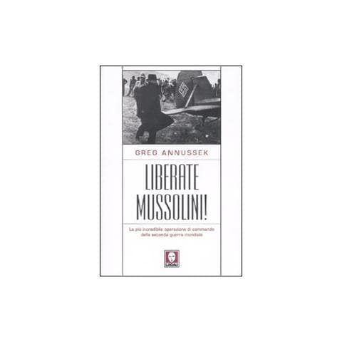 Greg Annussek - Liberate Mussolini! La più incredibile operazione di commando della seconda guerra mondiale - Foto 1