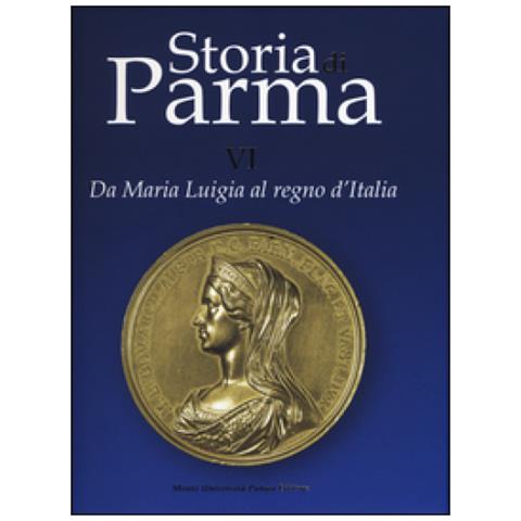 Storia di parma. ediz. a colori. 6: da maria luigia al regno d'italia - Foto 1