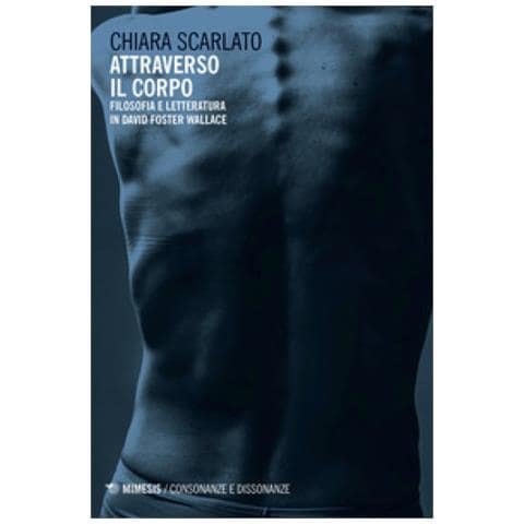 Chiara Scarlato - Attraverso Il Corpo. Filosofia E Letteratura In David Foster Wallace - Foto 1