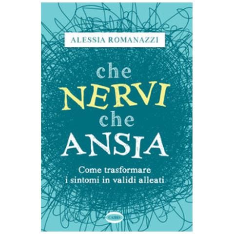 Alessia Romanazzi - Che Nervi, Che Ansia. Come Trasformare I Sintomi In Validi Alleati - Foto 1