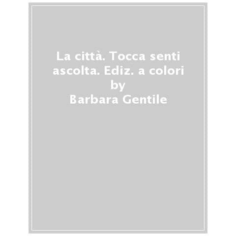 Barbara Gentile - La Città. Tocca, Senti, Ascolta. Ediz. A Colori - Foto 1