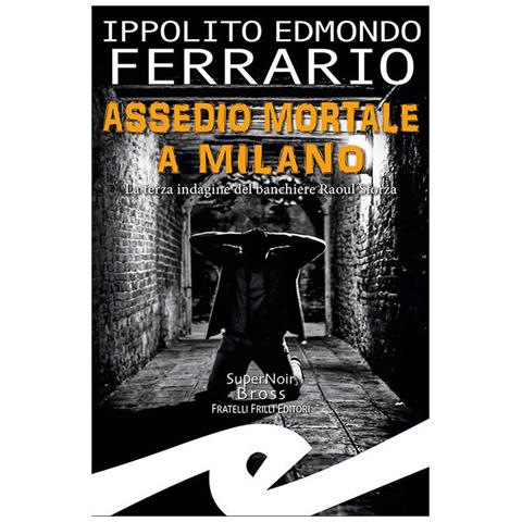 Ippolito Edmondo Ferrario - Assedio Mortale A Milano. La Terza Indagine Del Banchiere Raoul Sforza - Foto 2