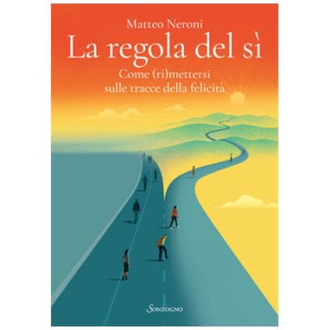 Matteo Neroni - La Regola Del Sì. Come (ri) mettersi Sulle Tracce Della Felicità - Foto 1