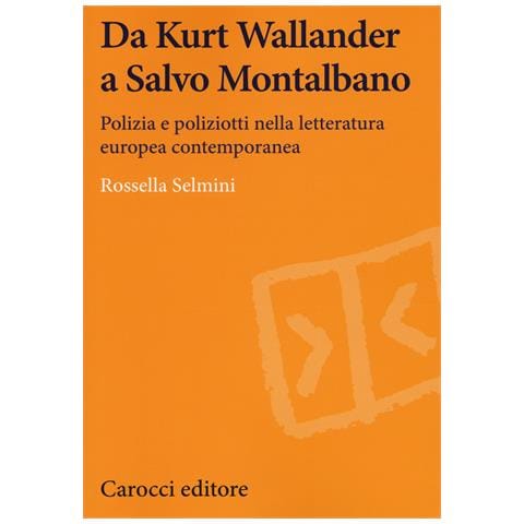 Rossella Selmini - Da Kurt Wallander a Salvo Montalbano. Polizia e poliziotti nella letteratura europea contemporanea - Foto 1