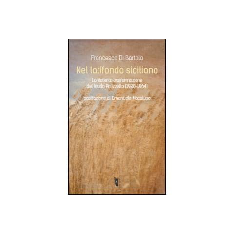 Francesco Di Bartolo - Nel latifondo siciliano. La violenta tasformazione del feudo Polizzello 1920-1964 - Foto 2