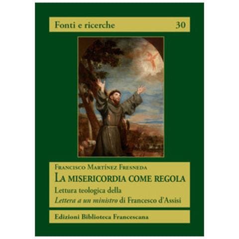 Francisco Martínez Fresneda - La misericordia come regola. Lettura teologica della Lettera a un ministro di Francesco d'Assisi - Foto 1