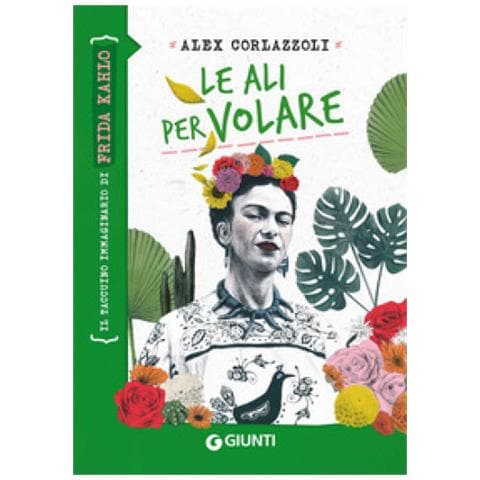 Alex Corlazzoli - Le Ali Per Volare. Il Taccuino Immaginario Di Frida Kahlo - Foto 1