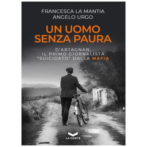 Francesca La Mantia - Un uomo senza paura. D'Artagnan, il primo giornalista «suicidato» dalla mafia - Foto 1
