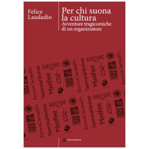 Felice Laudadio - Per Chi Suona La Cultura. Avventure Tragicomiche Di Un Organizzatore - Foto 1
