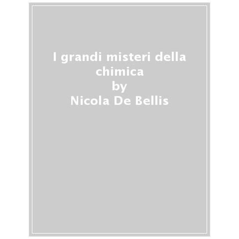 Nicola De Bellis - I Grandi Misteri Della Chimica Svelati Dalla Scienza - Foto 1