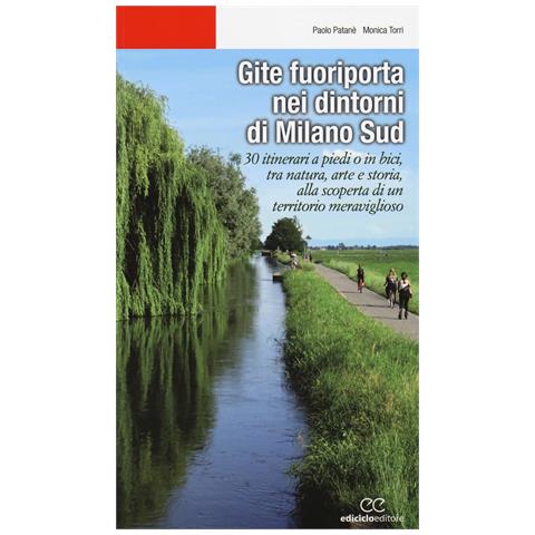 Paolo Patanè - Gite fuoriporta nei dintorni di Milano sud. 30 itinerari a piedi o in bici, tra natura, arte e storia, alla scoperta di un territorio meraviglioso - Foto 1