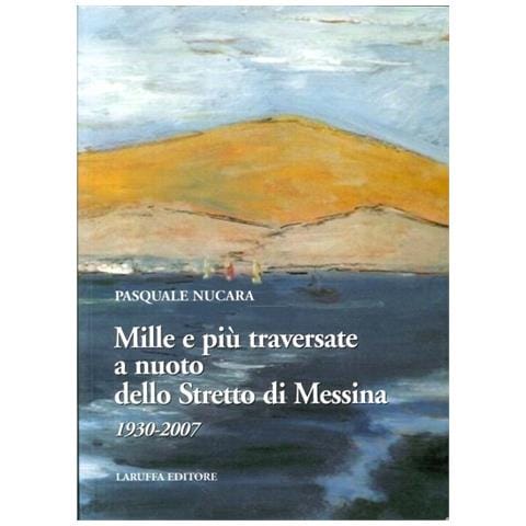 Pasquale Nucara - Mille e più traversate a nuoto dello Stretto di Messina 1930-2007 - Foto 1